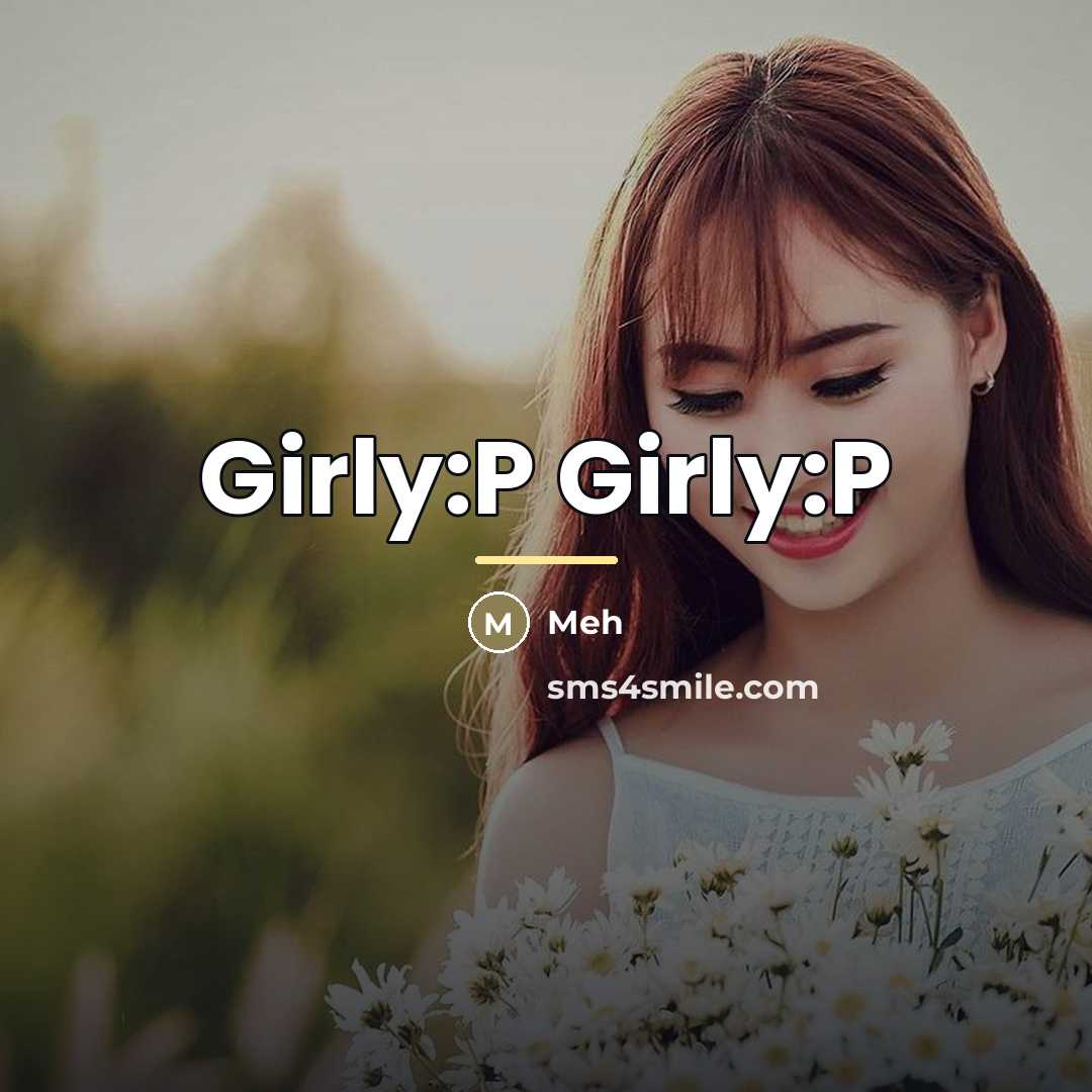 “Girly:P Girly:P…” quote by Meh