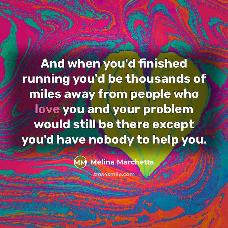 “And when you'd finished running you'd be thousands of miles…” quote by Melina Marchetta