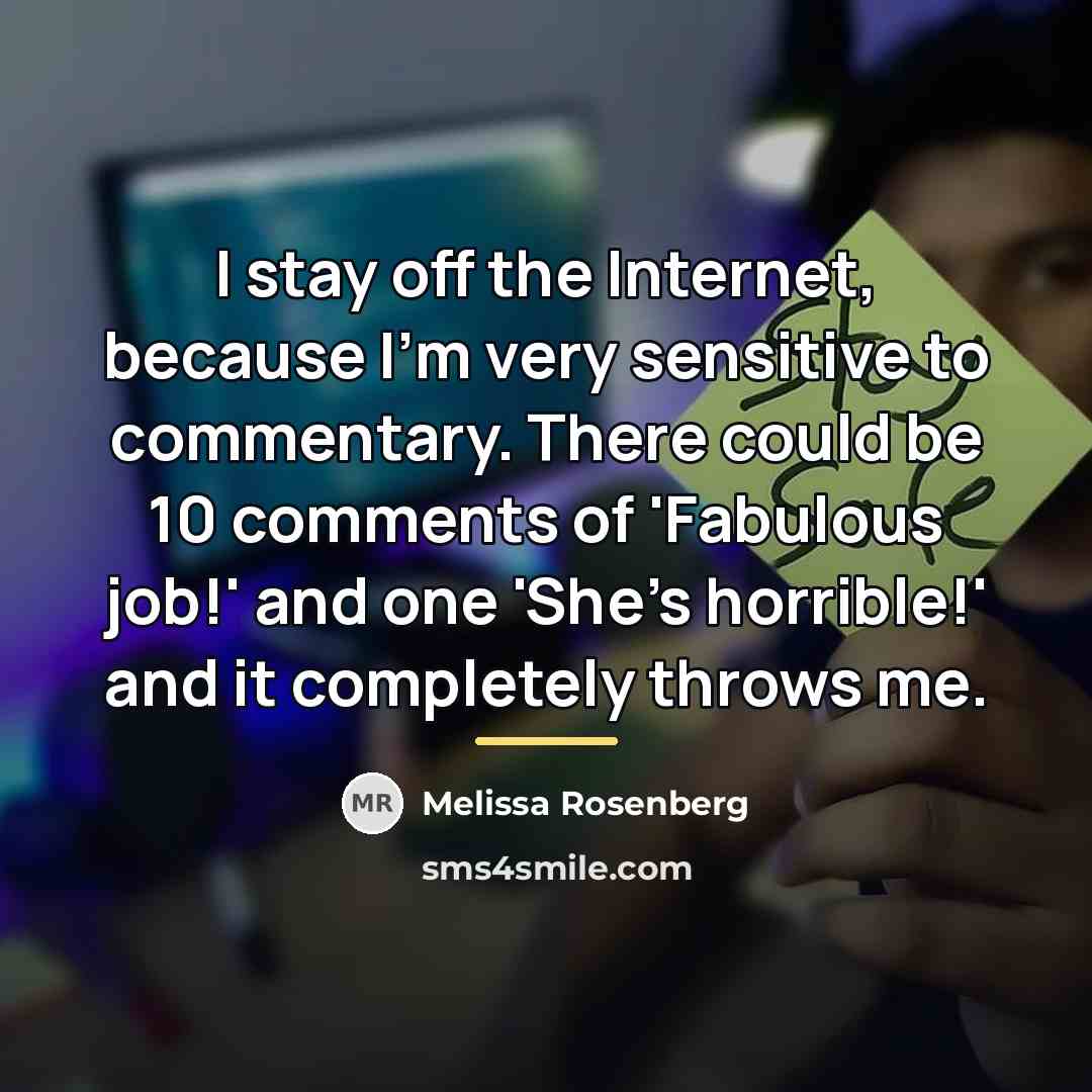 “I stay off the Internet, because I'm very sensitive to…” quote by Melissa Rosenberg