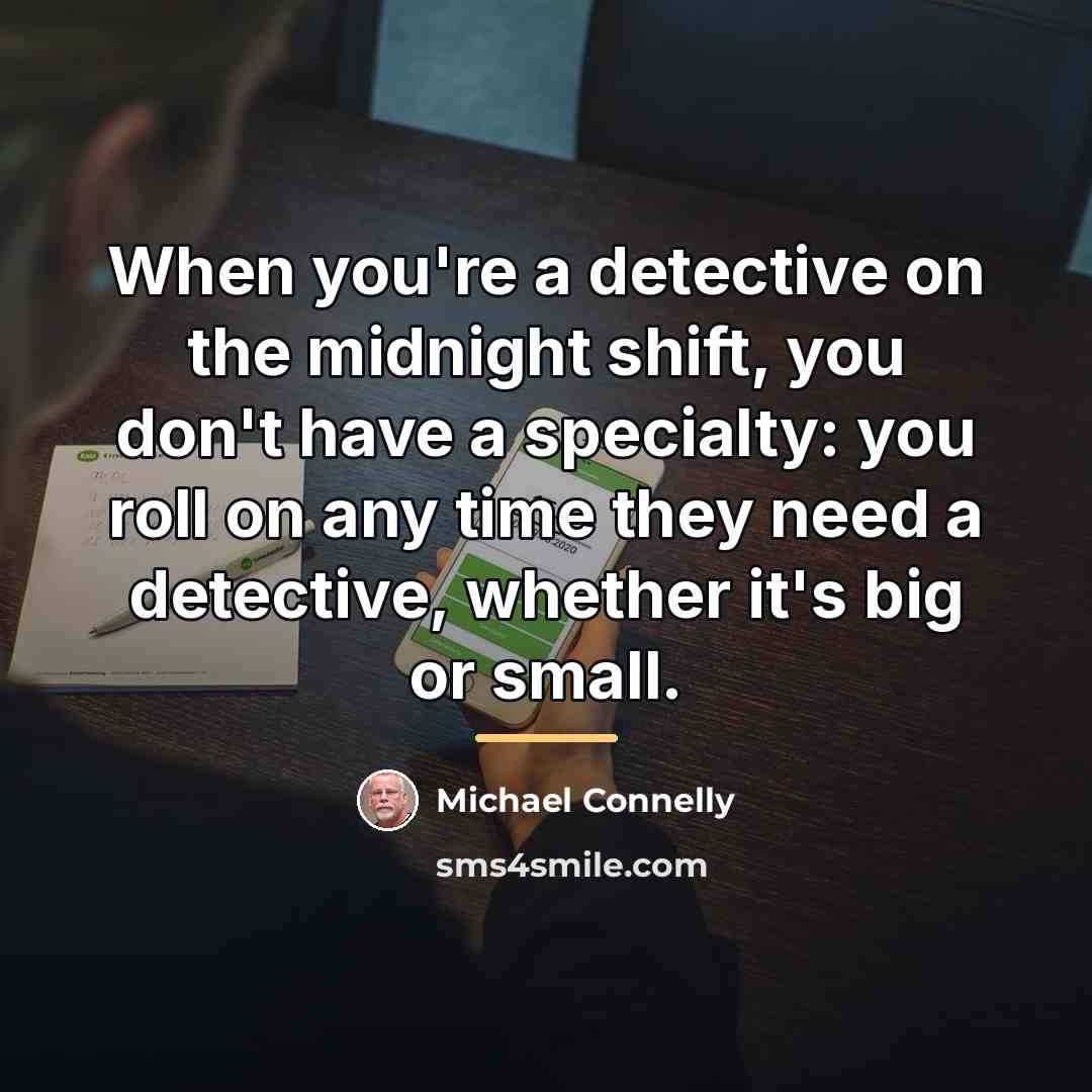 “When you're a detective on the midnight shift, you don't…” quote by Michael Connelly