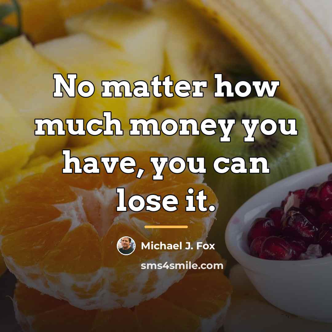 “No matter how much money you have, you can lose…” quote by Michael J. Fox