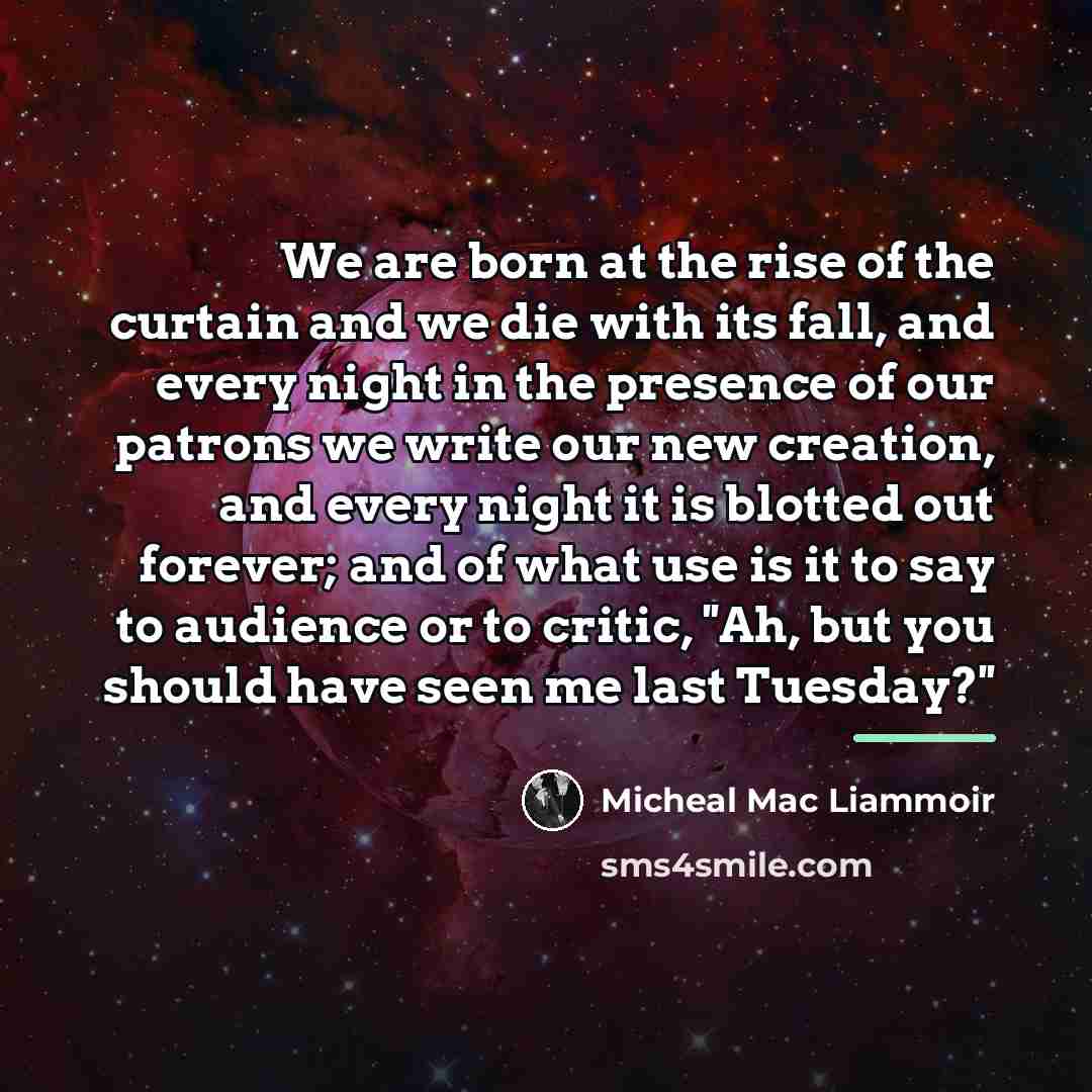 “We are born at the rise of the curtain and…” quote by Micheal Mac Liammoir