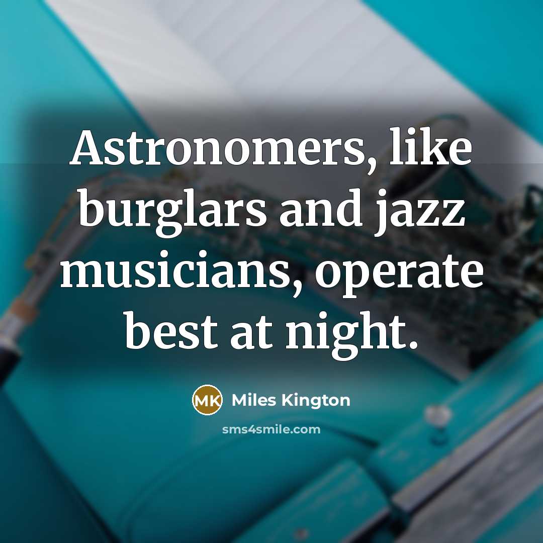 “Astronomers, like burglars and jazz musicians, operate best at night.…” quote by Miles Kington