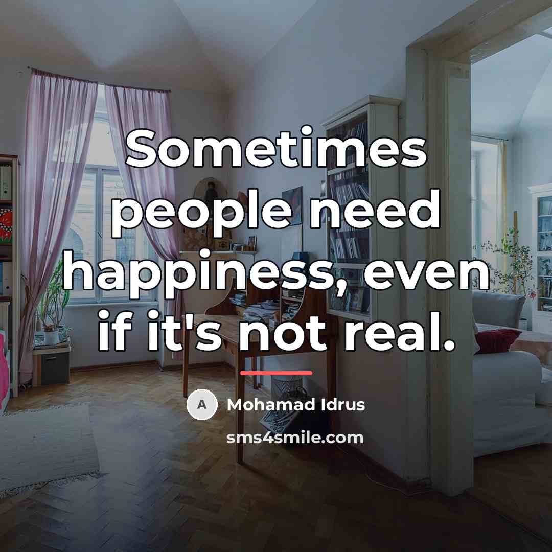 “Sometimes people need happiness, even if it's not real.…” quote by Mohamad Idrus