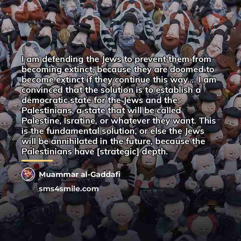 “I am defending the Jews to prevent them from becoming…” quote by Muammar al-Gaddafi