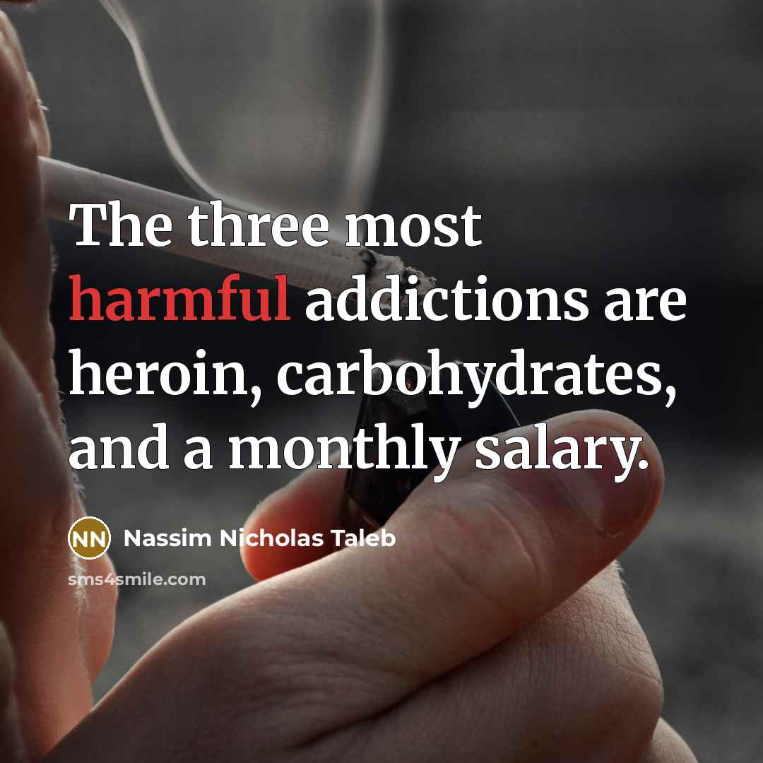 “The three most harmful addictions are heroin, carbohydrates, and a…” quote by Nassim Nicholas Taleb