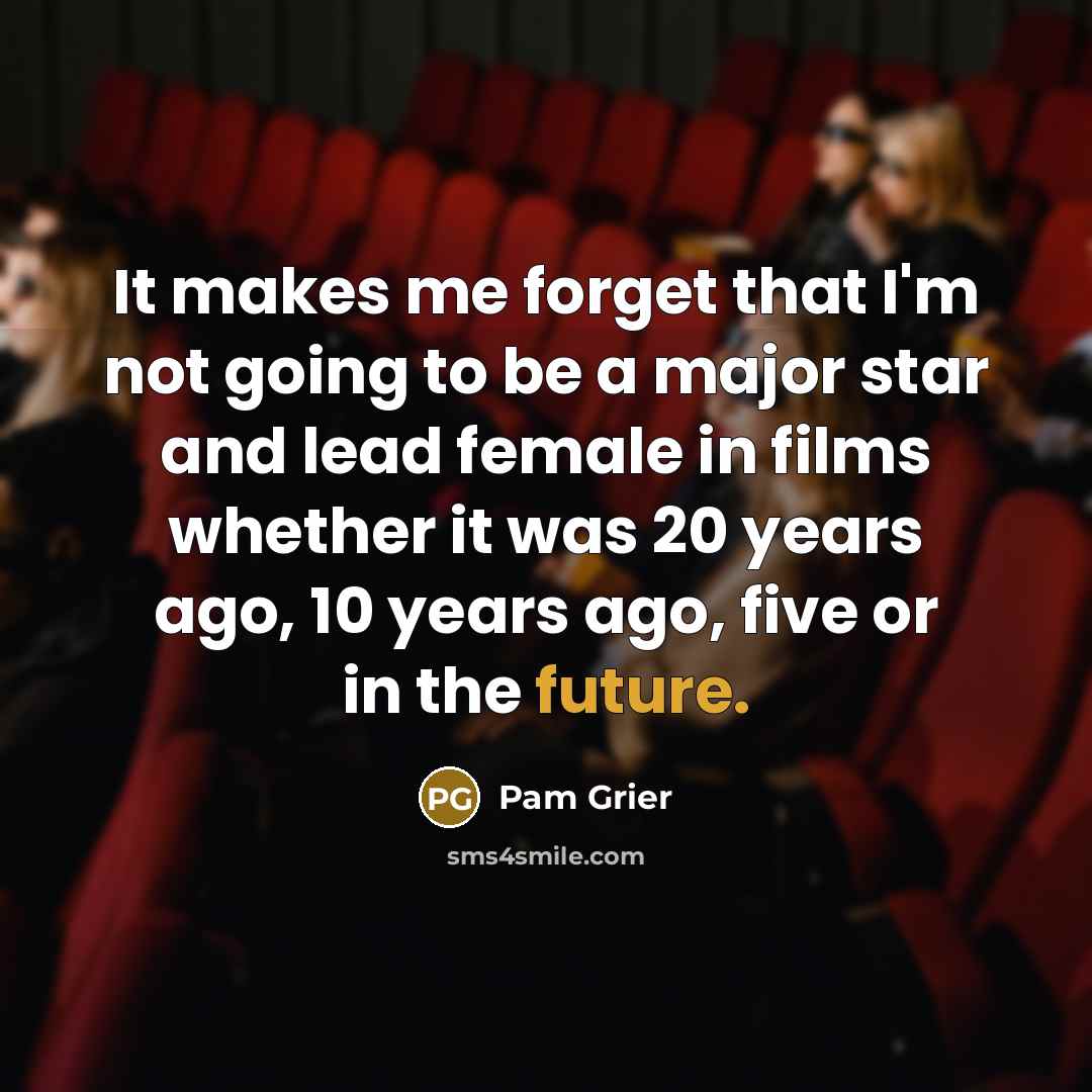 “It makes me forget that I'm not going to be…” quote by Pam Grier