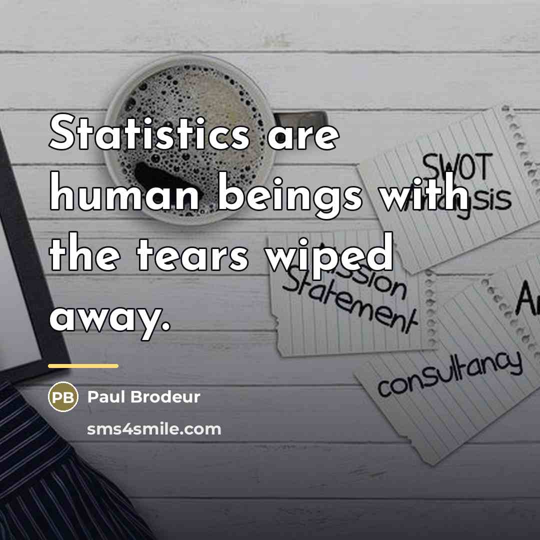 “Statistics are human beings with the tears wiped away.…” quote by Paul Brodeur