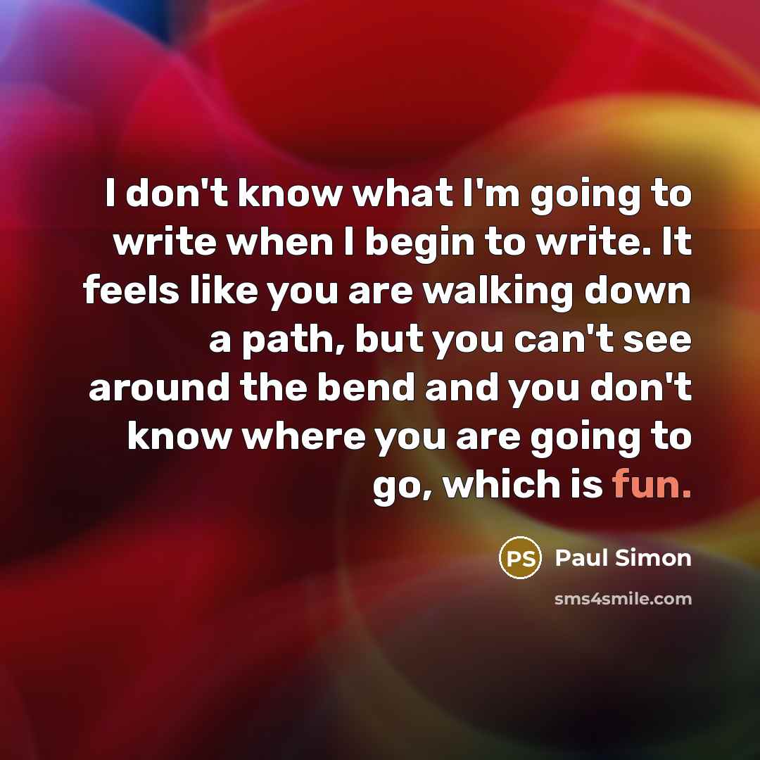 “I don't know what I'm going to write when I…” quote by Paul Simon