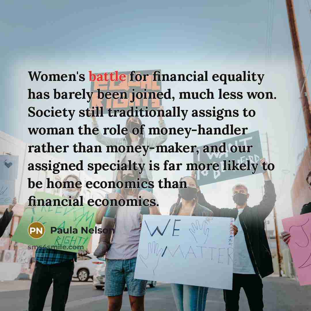 “Women's battle for financial equality has barely been joined, much…” quote by Paula Nelson