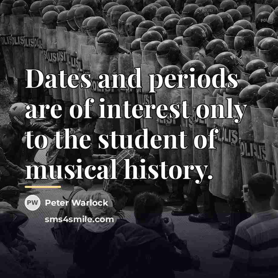 “Dates and periods are of interest only to the student…” quote by Peter Warlock