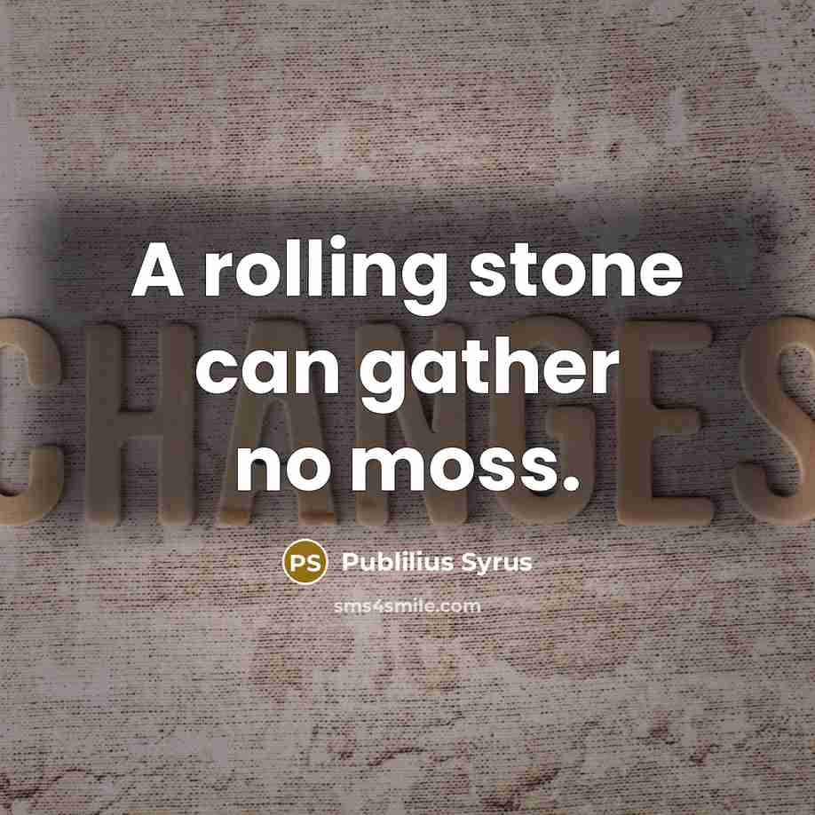 “A rolling stone can gather no moss.…” quote by Publilius Syrus