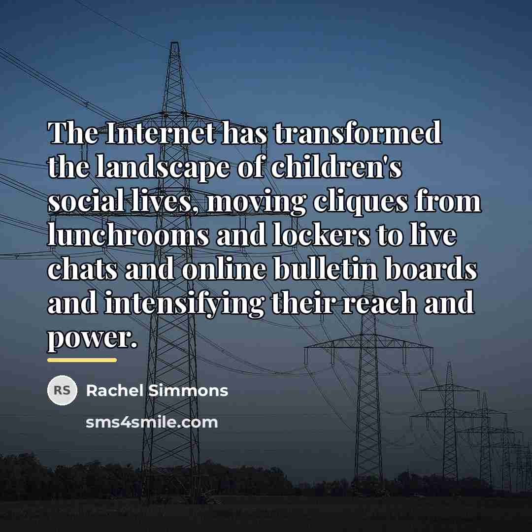 “The Internet has transformed the landscape of children's social lives,…” quote by Rachel Simmons