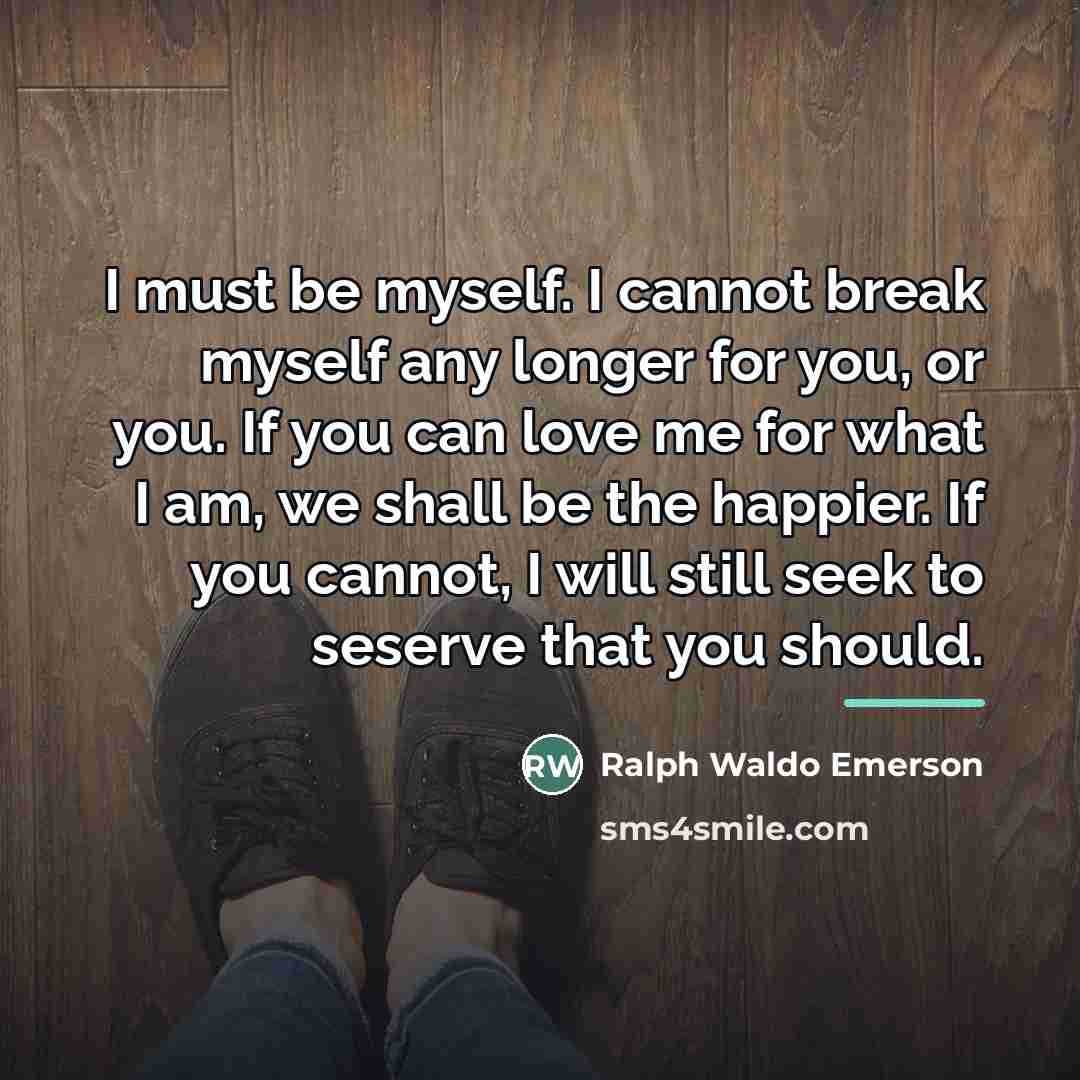“I must be myself. I cannot break myself any longer…” quote by Ralph Waldo Emerson