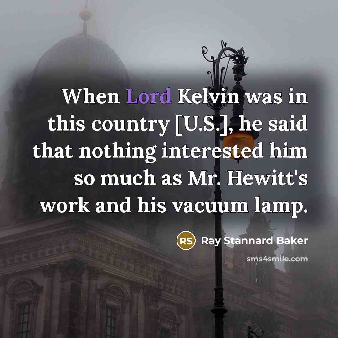“When Lord Kelvin was in this country [U.S.], he said…” quote by Ray Stannard Baker
