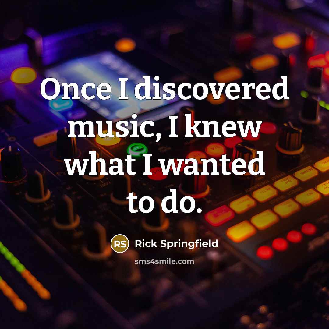 “Once I discovered music, I knew what I wanted to…” quote by Rick Springfield