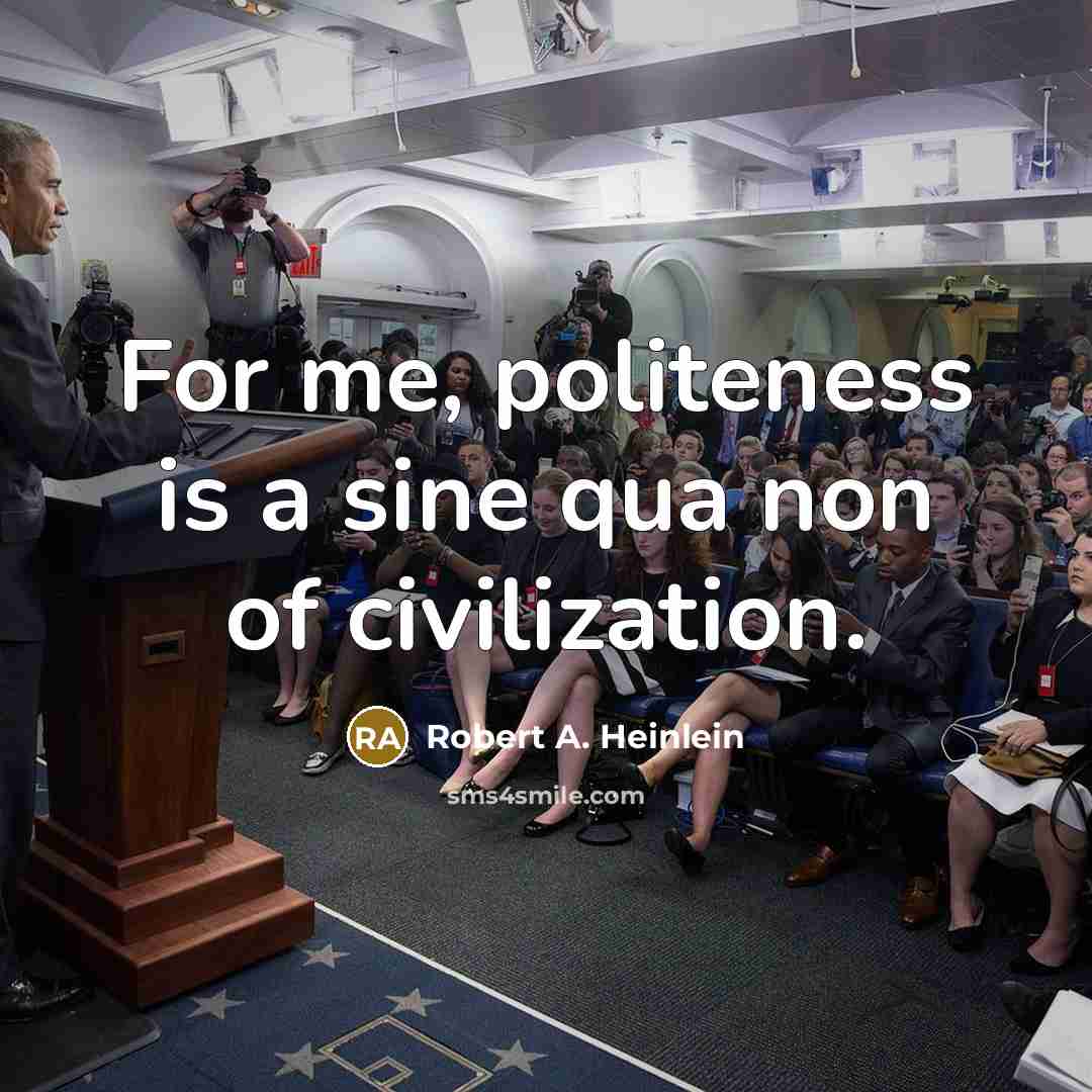 “For me, politeness is a sine qua non of civilization.…” quote by Robert A. Heinlein
