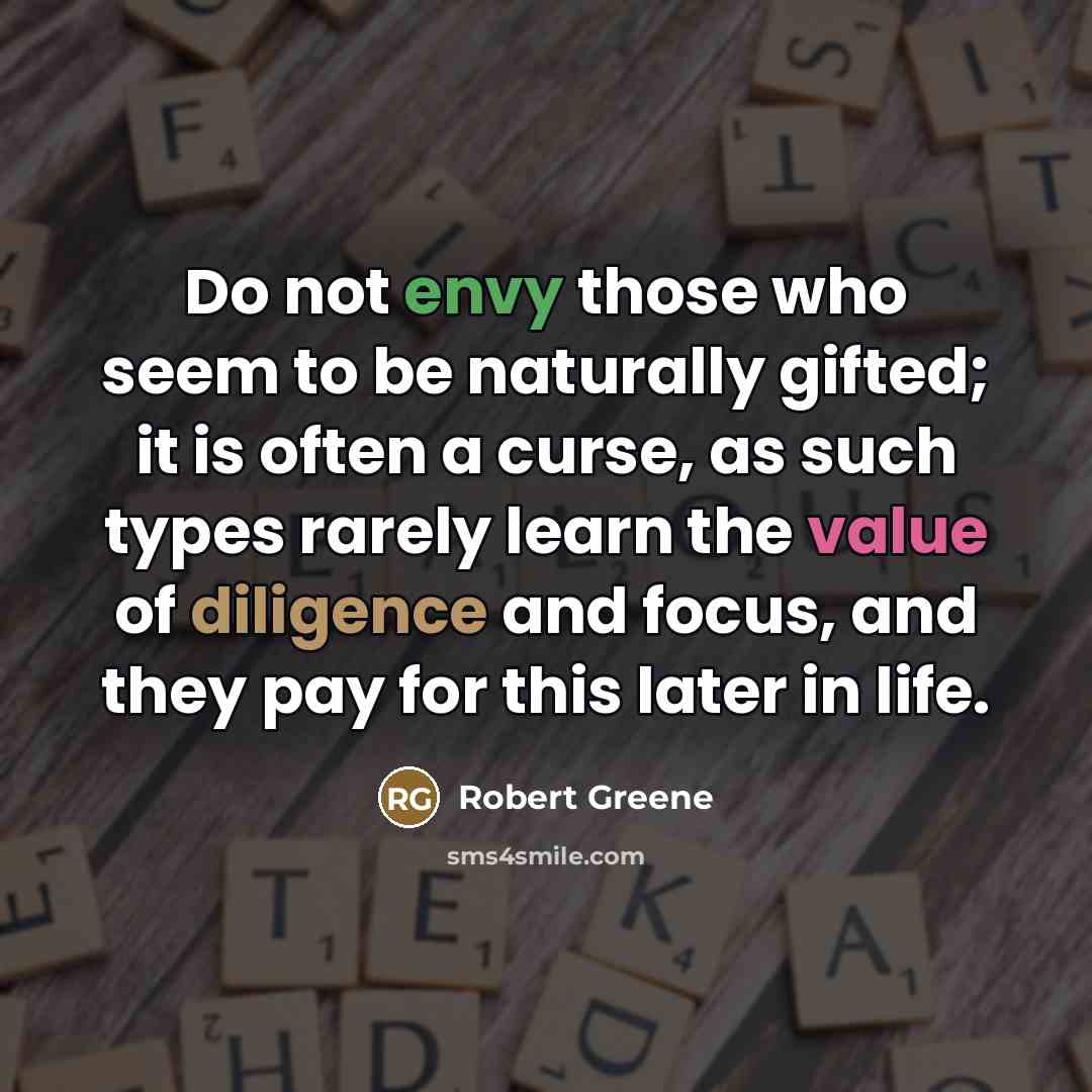 “Do not envy those who seem to be naturally gifted;…” quote by Robert Greene