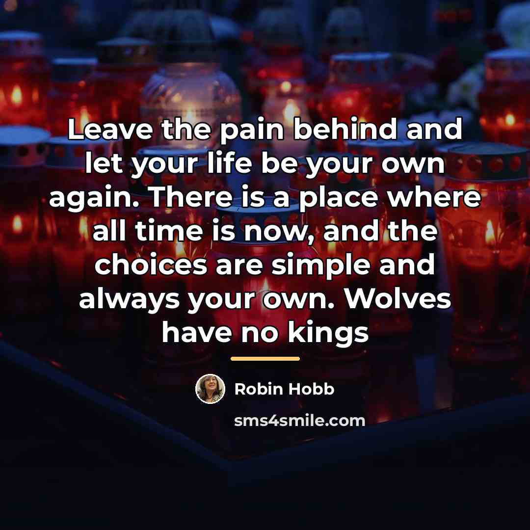“Leave the pain behind and let your life be your…” quote by Robin Hobb