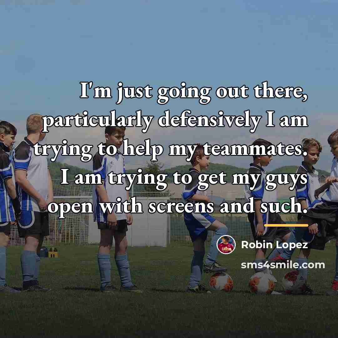 “I'm just going out there, particularly defensively I am trying…” quote by Robin Lopez