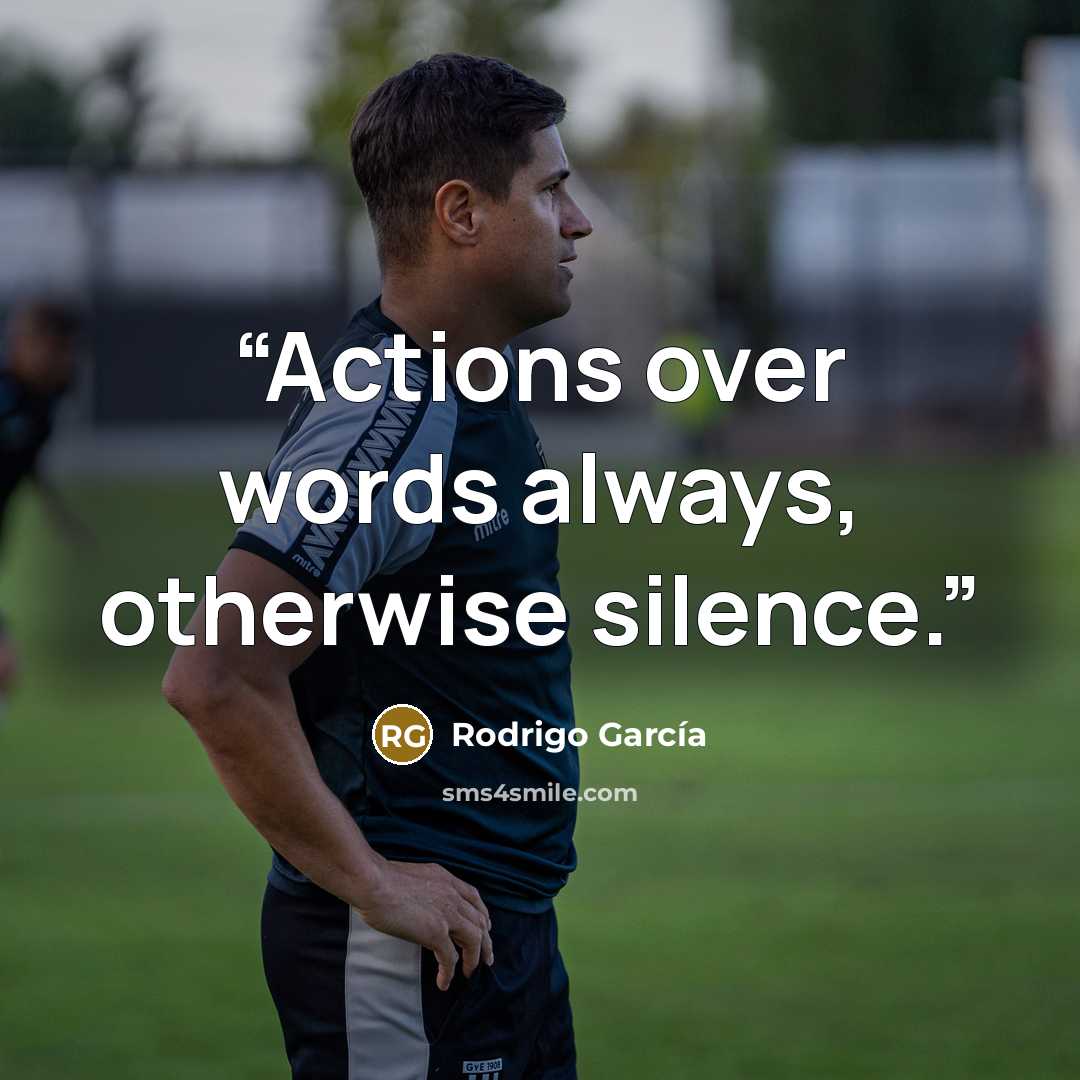 “Actions over words always, otherwise silence.” quote by Rodrigo García