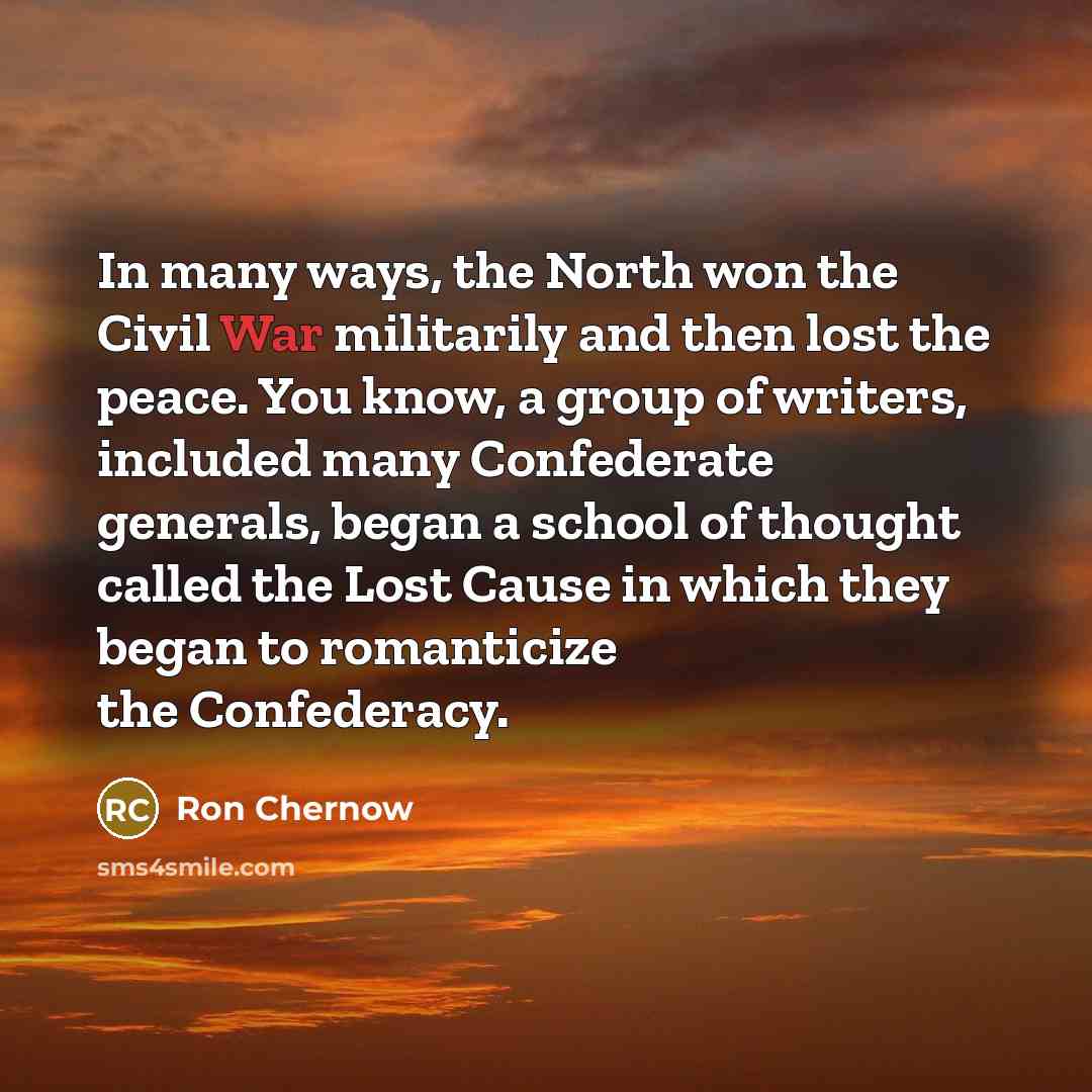 “In many ways, the North won the Civil War militarily…” quote by Ron Chernow