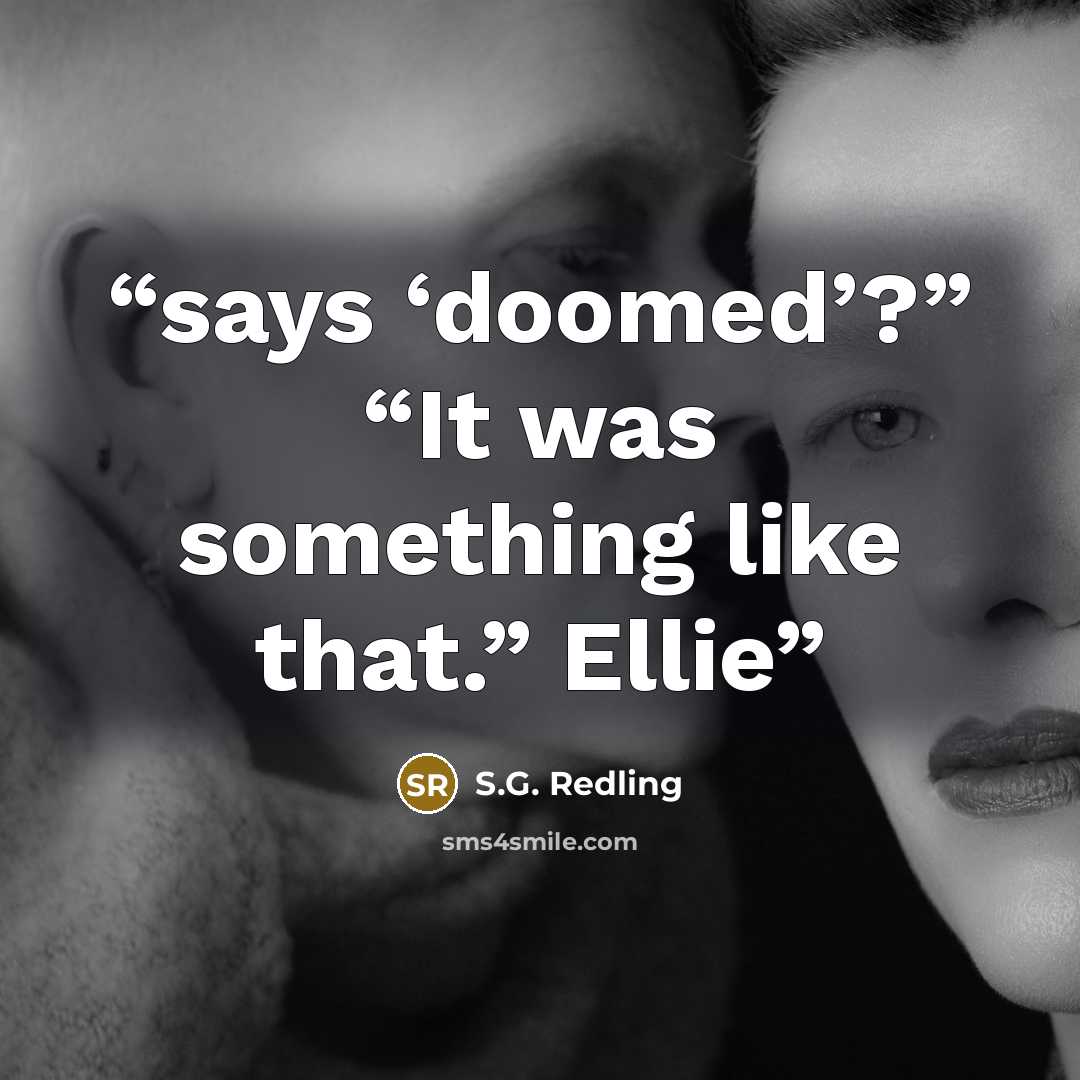 “says ‘doomed’?” “It was something like that.” Ellie” quote by S.G. Redling