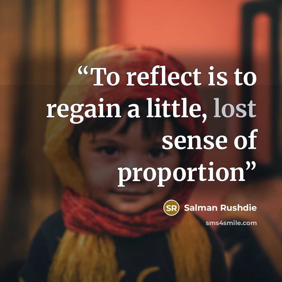 “To reflect is to regain a little, lost sense of proportion” quote by Salman Rushdie