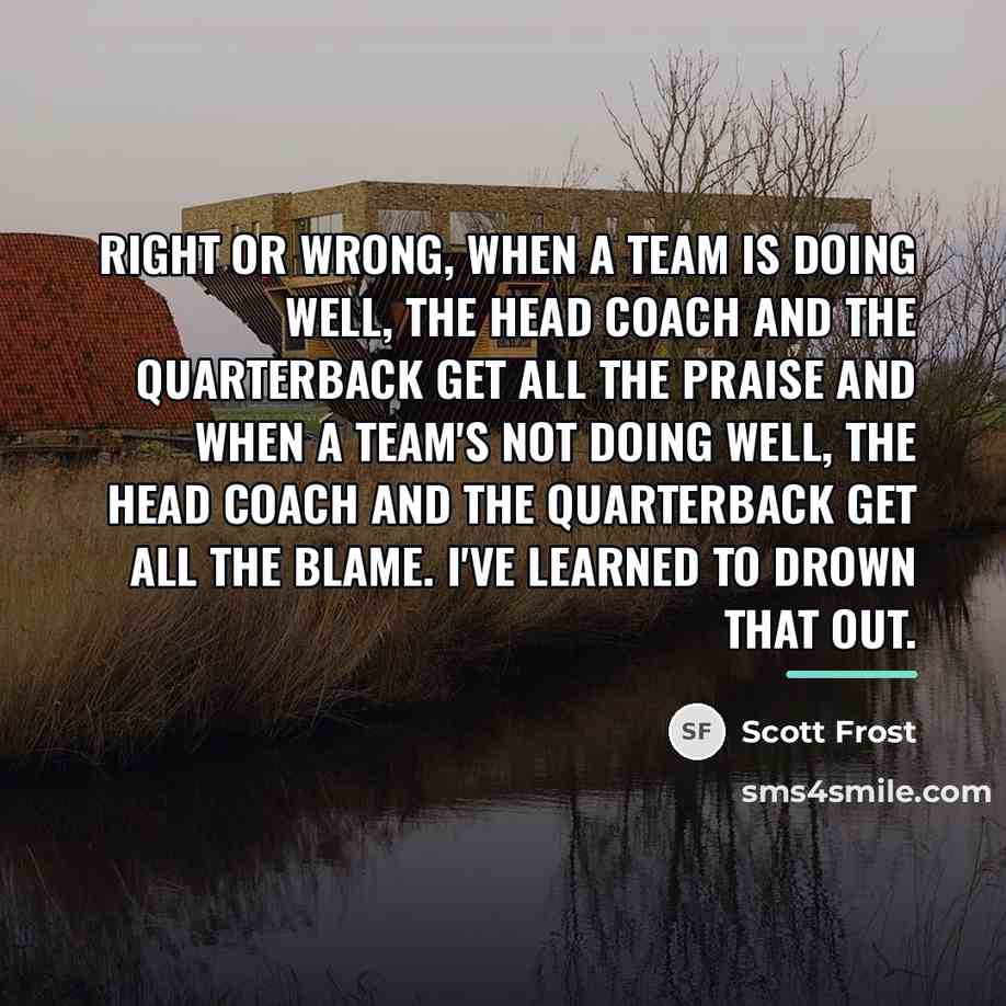“Right or wrong, when a team is doing well, the…” quote by Scott Frost