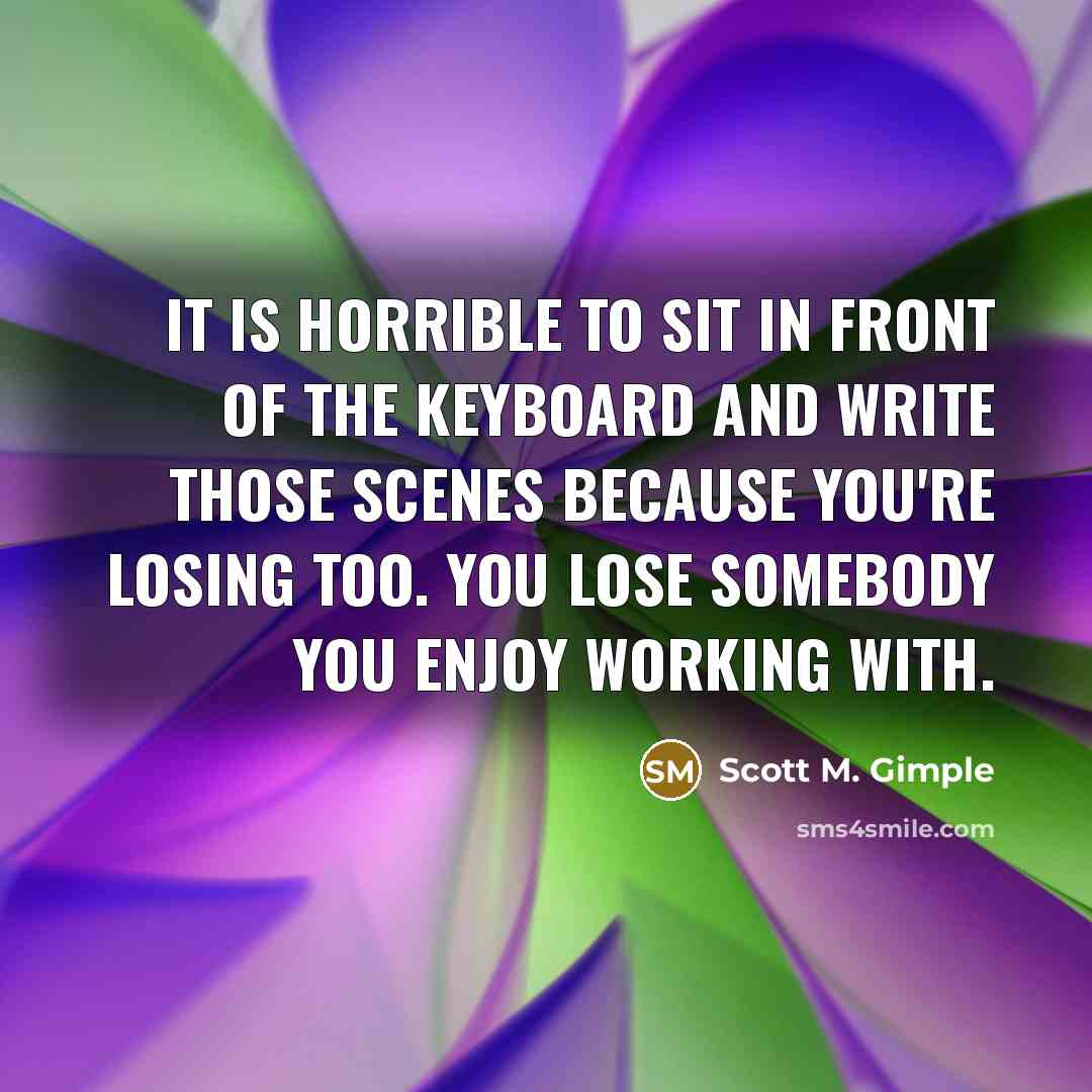 “It is horrible to sit in front of the keyboard…” quote by Scott M. Gimple