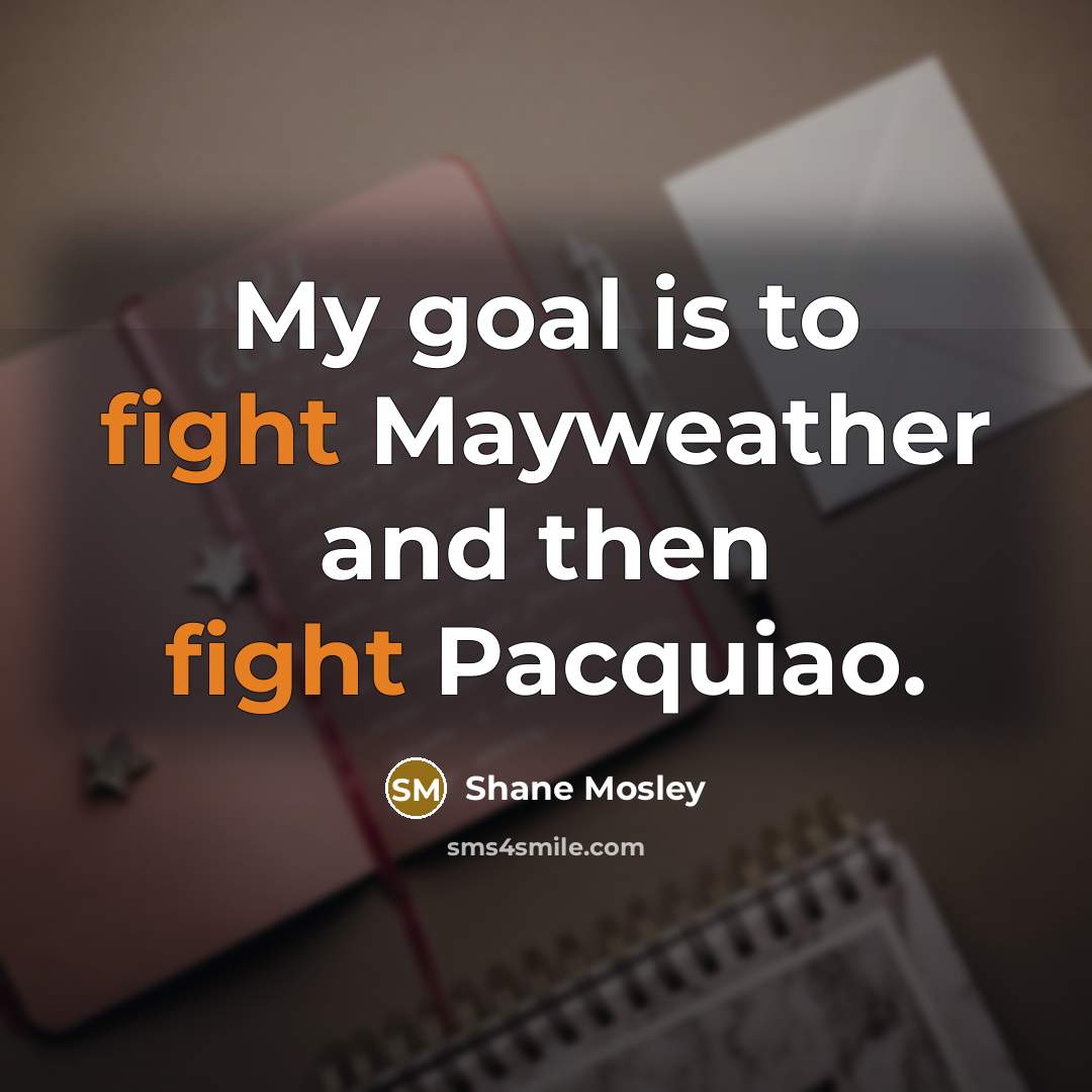 “My goal is to fight Mayweather and then fight Pacquiao.…” quote by Shane Mosley