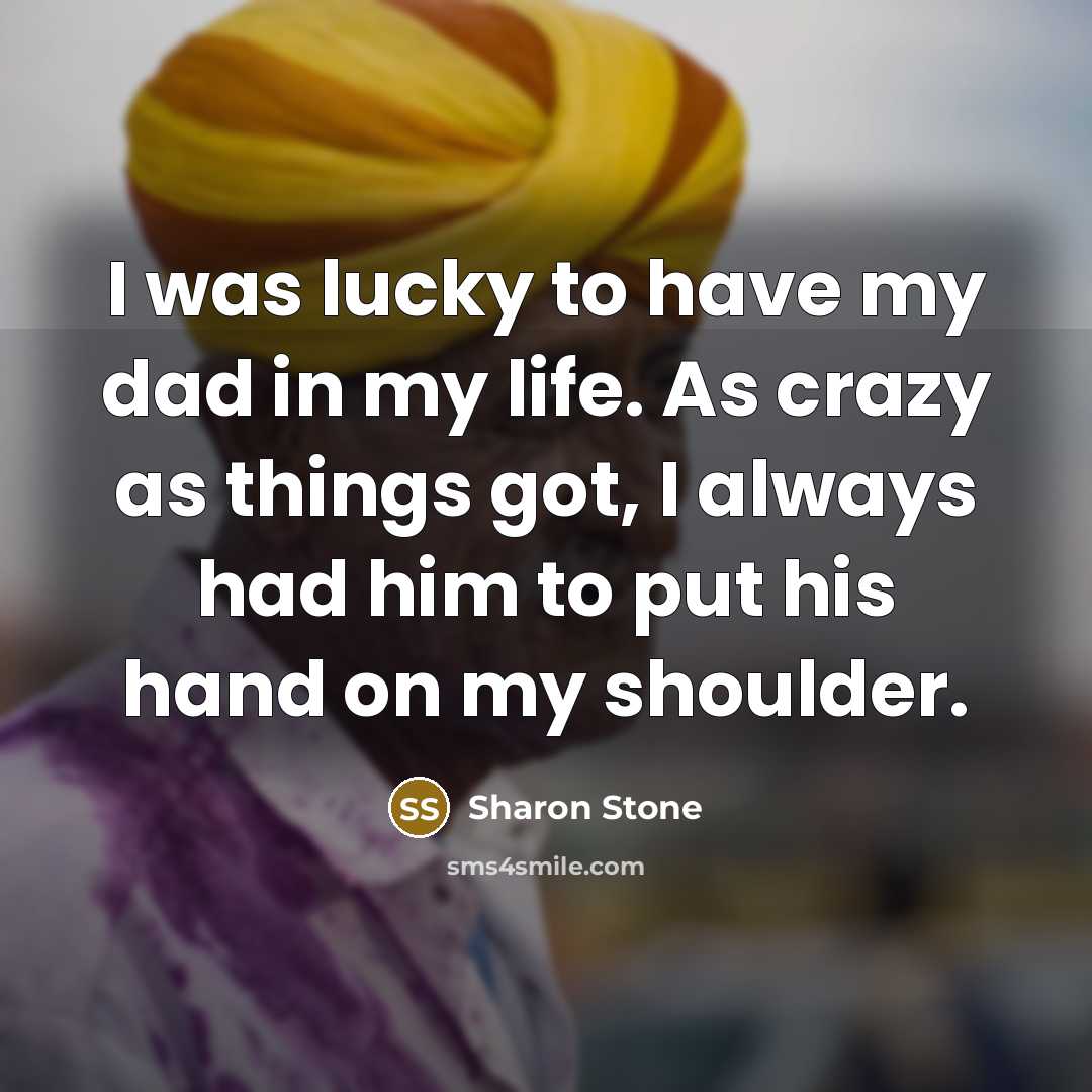 “I was lucky to have my dad in my life.…” quote by Sharon Stone