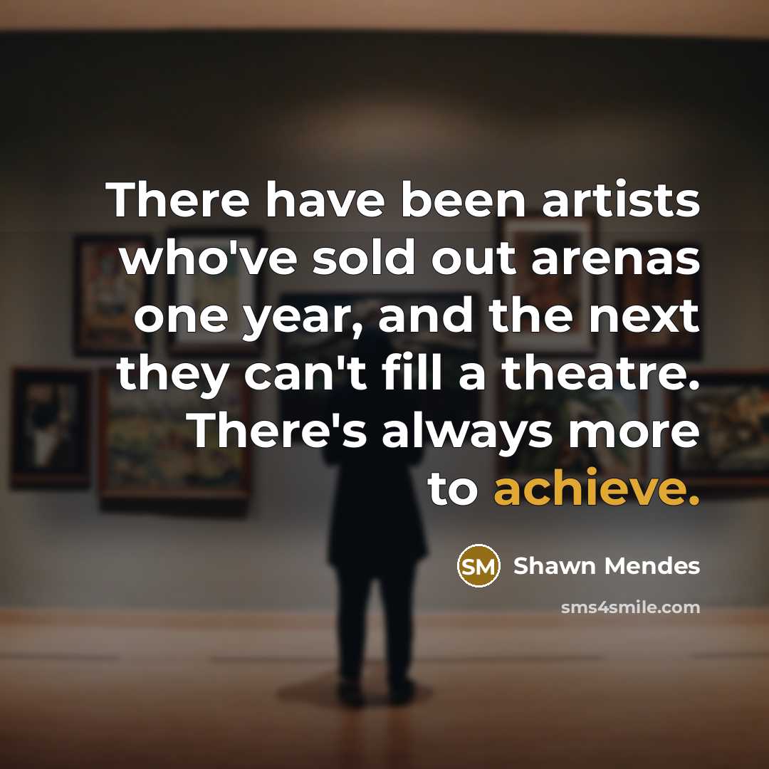 “There have been artists who've sold out arenas one year,…” quote by Shawn Mendes
