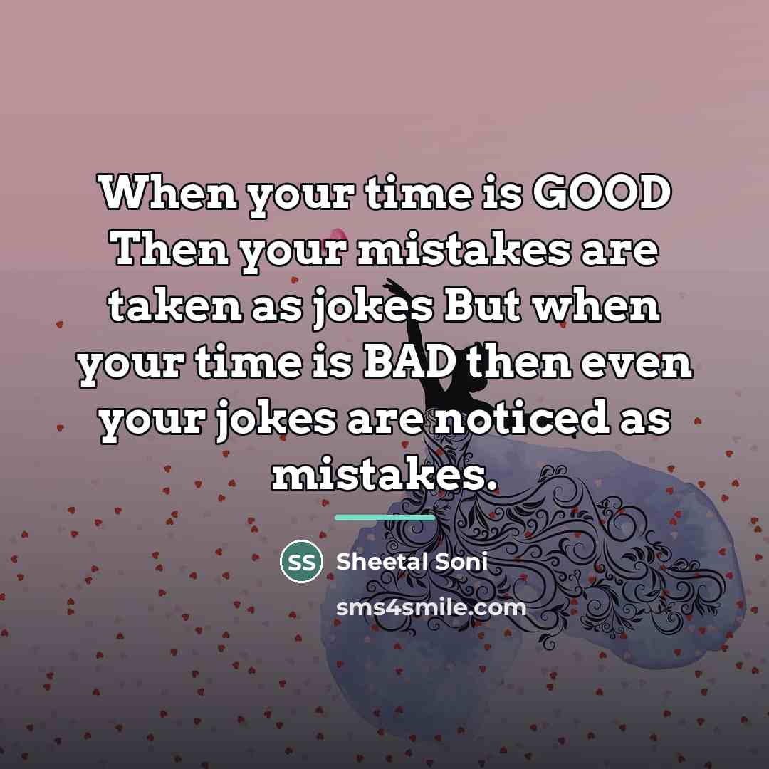 “When your time is GOOD Then your mistakes are taken…” quote by Sheetal Soni