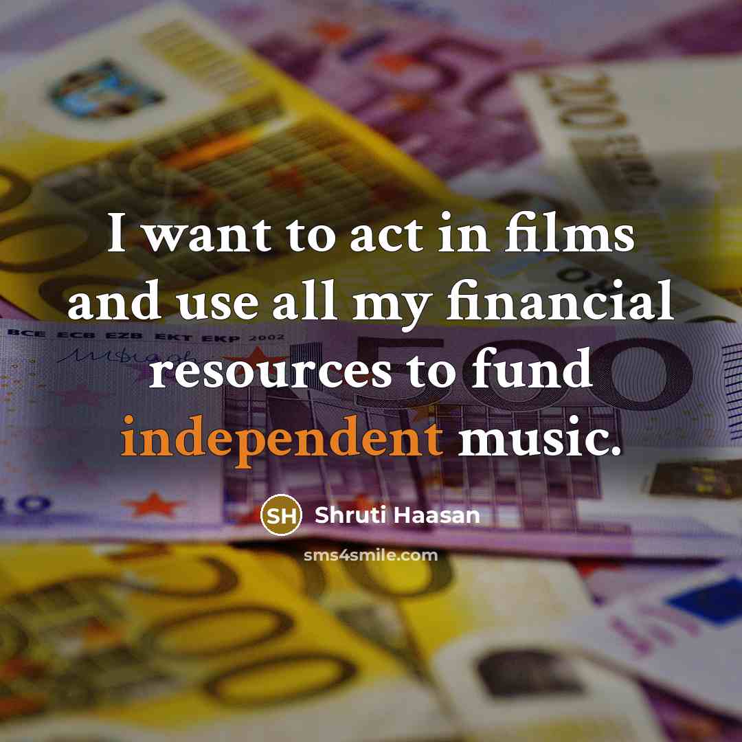 “I want to act in films and use all my…” quote by Shruti Haasan