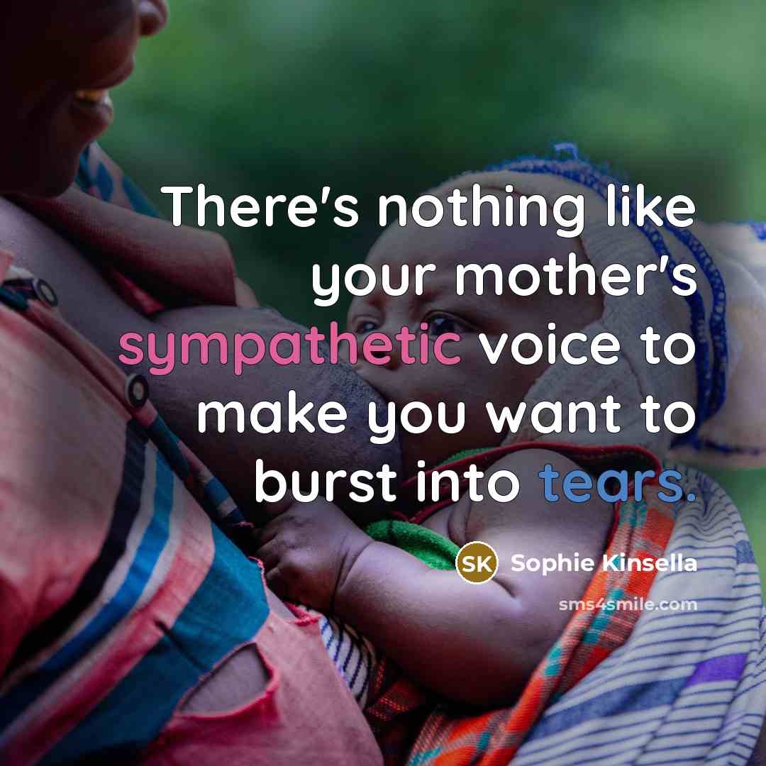 “There's nothing like your mother's sympathetic voice to make you…” quote by Sophie Kinsella