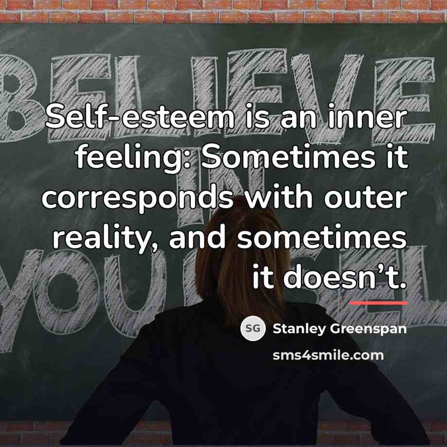 “Self-esteem is an inner feeling: Sometimes it corresponds with outer…” quote by Stanley Greenspan