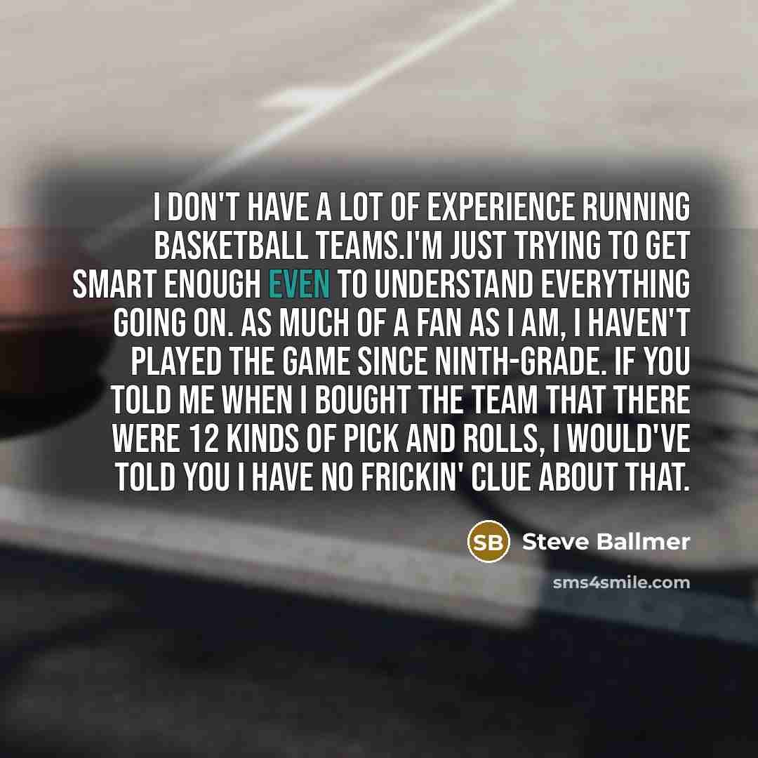 “I don't have a lot of experience running basketball teams.I'm…” quote by Steve Ballmer