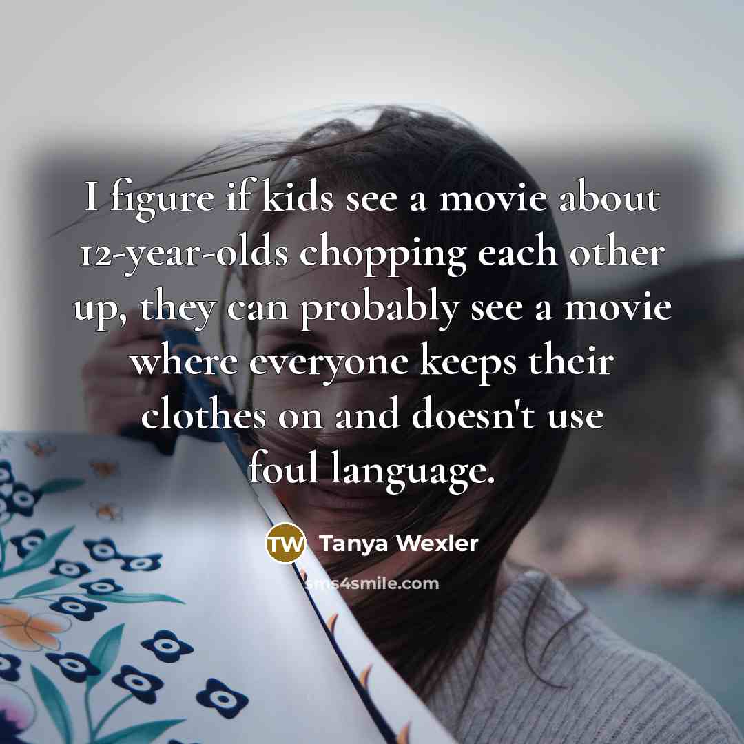 “I figure if kids see a movie about 12-year-olds chopping…” quote by Tanya Wexler