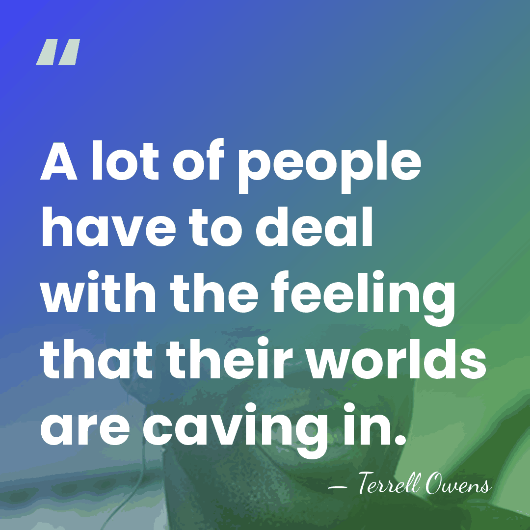 A lot of people have to deal with the feeling that their&hellip; - Terrell Owens