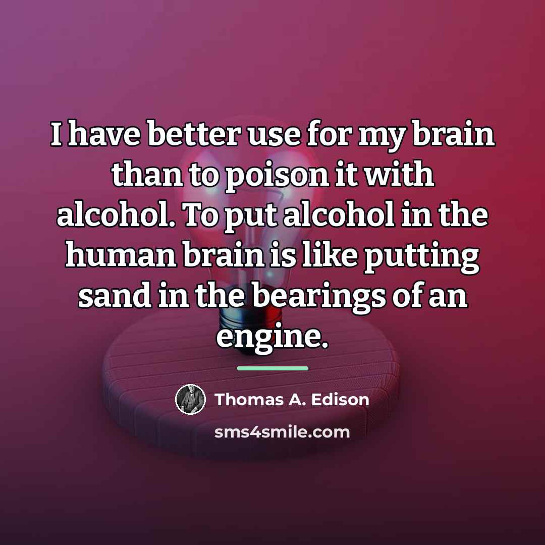 “I have better use for my brain than to poison…” quote by Thomas A. Edison