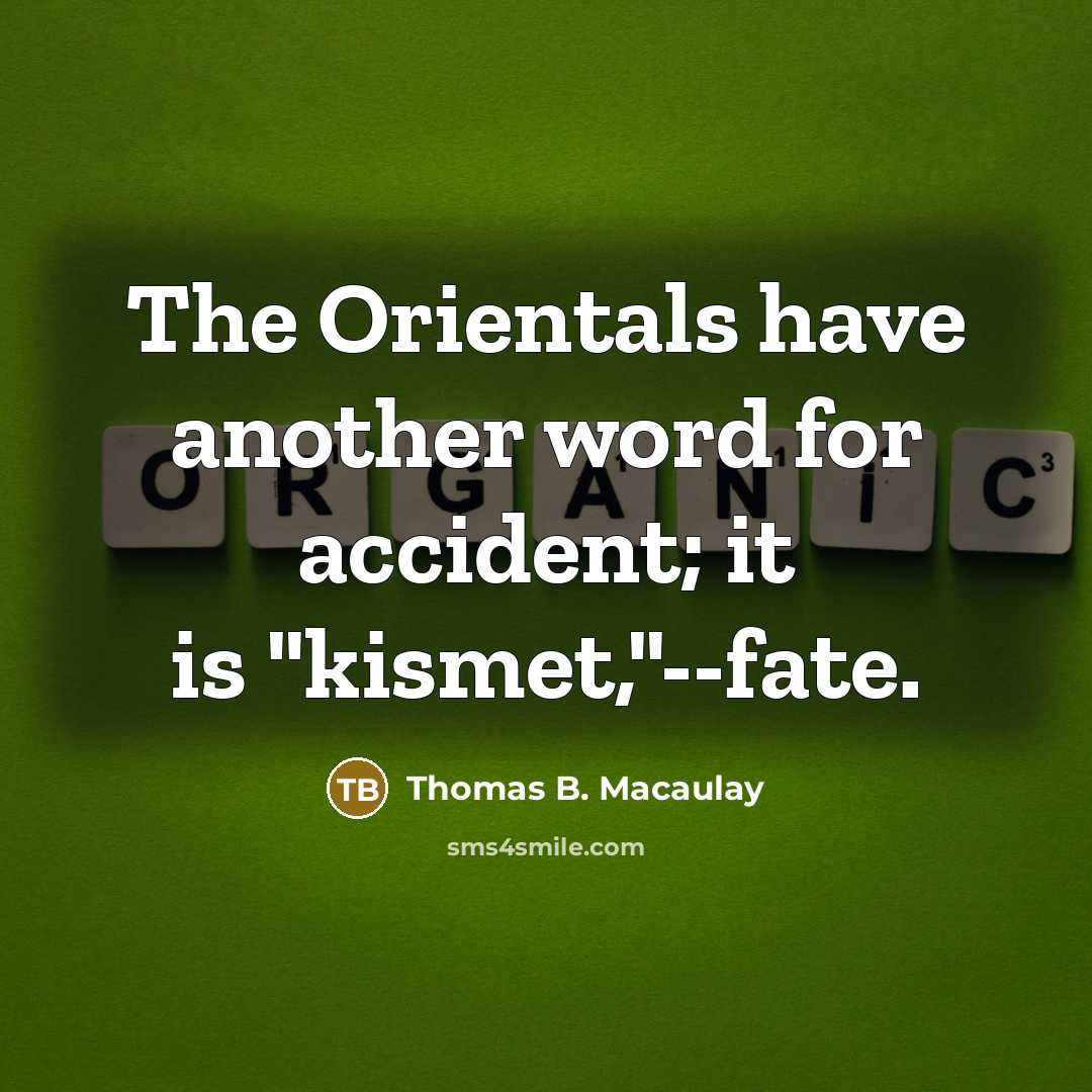 “The Orientals have another word for accident; it is "kismet,"--fate.…” quote by Thomas B. Macaulay