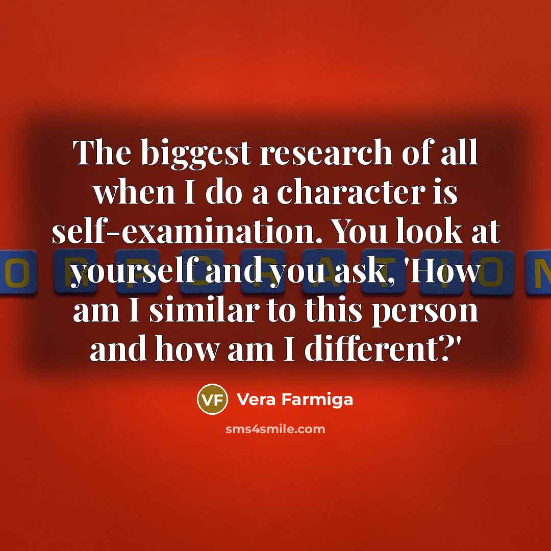 “The biggest research of all when I do a character…” quote by Vera Farmiga
