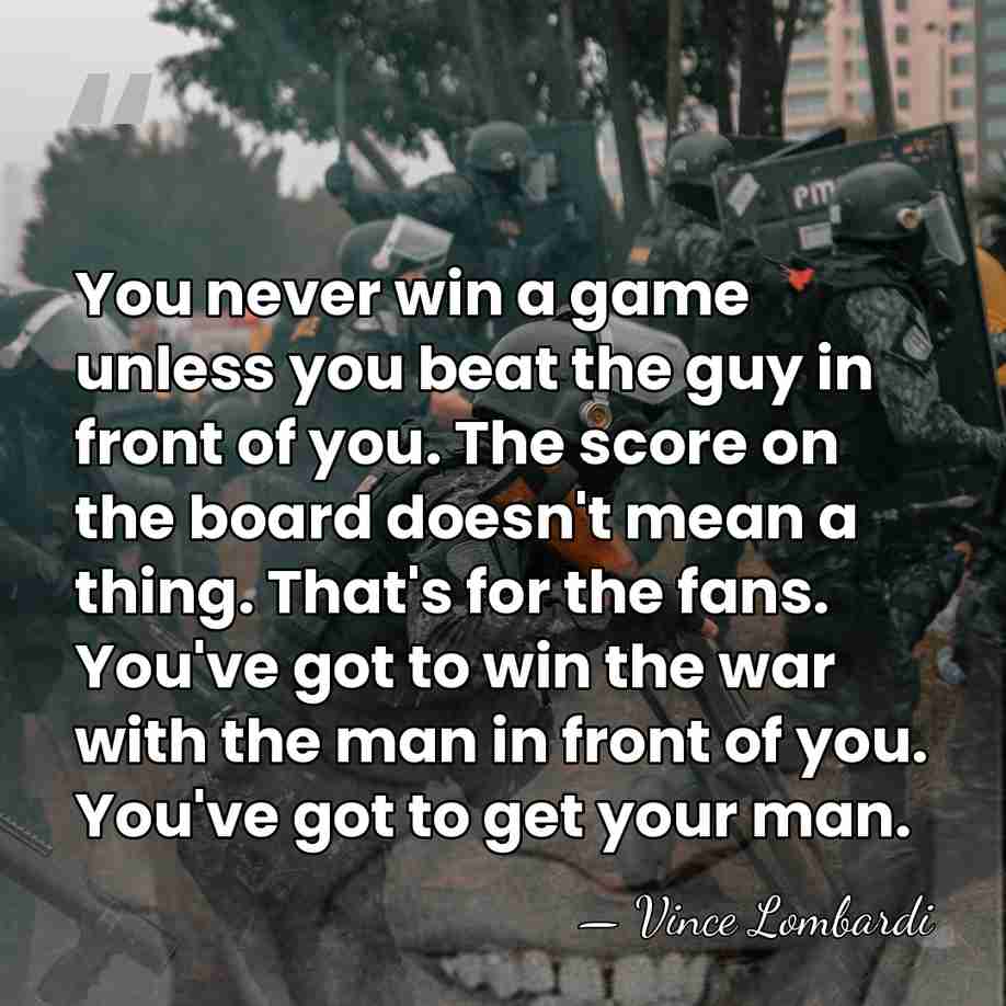 You never win a game unless you beat the guy in front&hellip; - Vince Lombardi