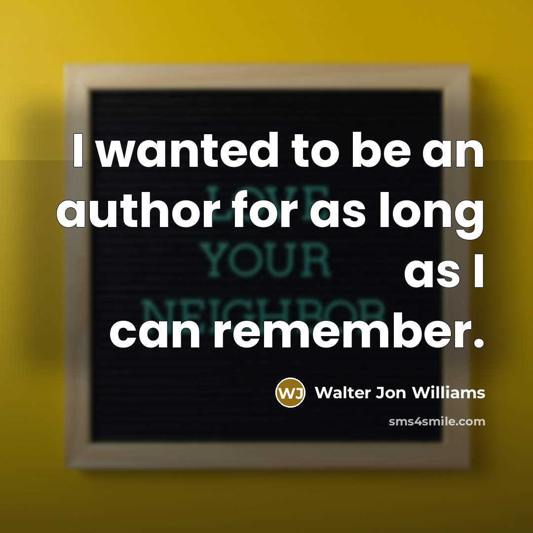 “I wanted to be an author for as long as…” quote by Walter Jon Williams