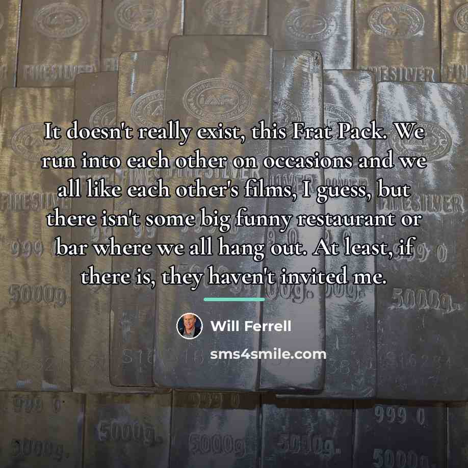 “It doesn't really exist, this Frat Pack. We run into…” quote by Will Ferrell