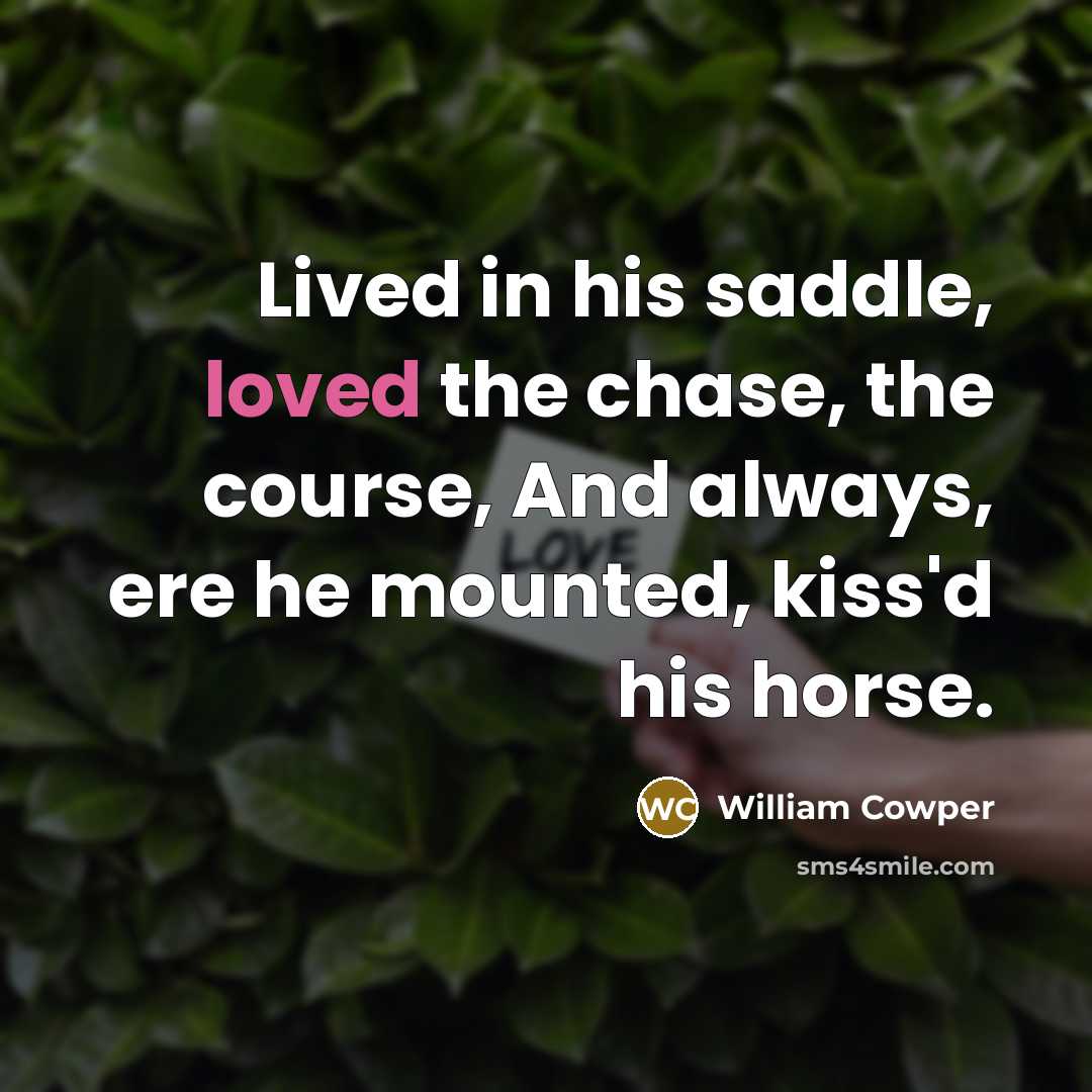 “Lived in his saddle, loved the chase, the course, And…” quote by William Cowper