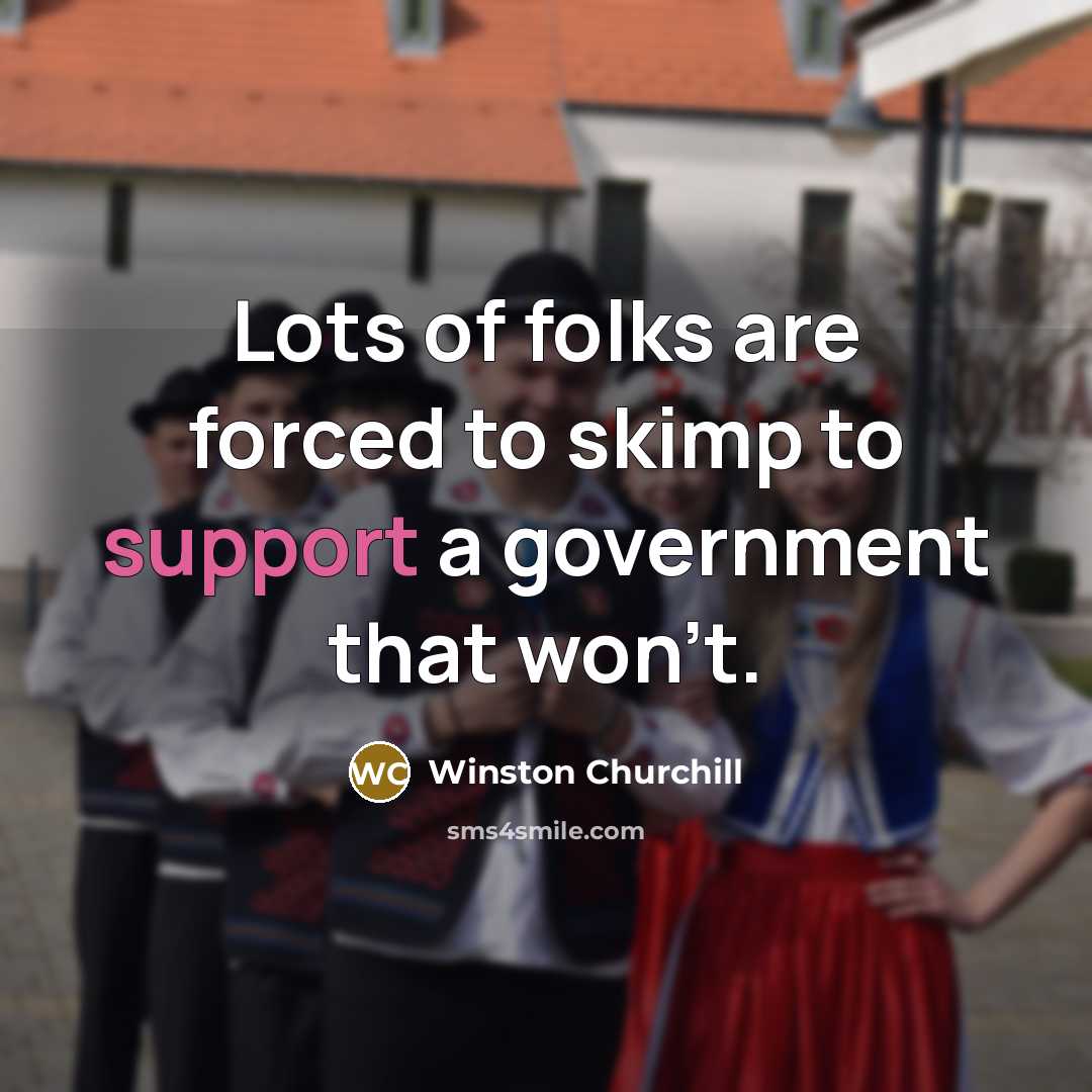 “Lots of folks are forced to skimp to support a…” quote by Winston Churchill