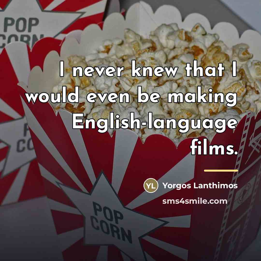 “I never knew that I would even be making English-language…” quote by Yorgos Lanthimos