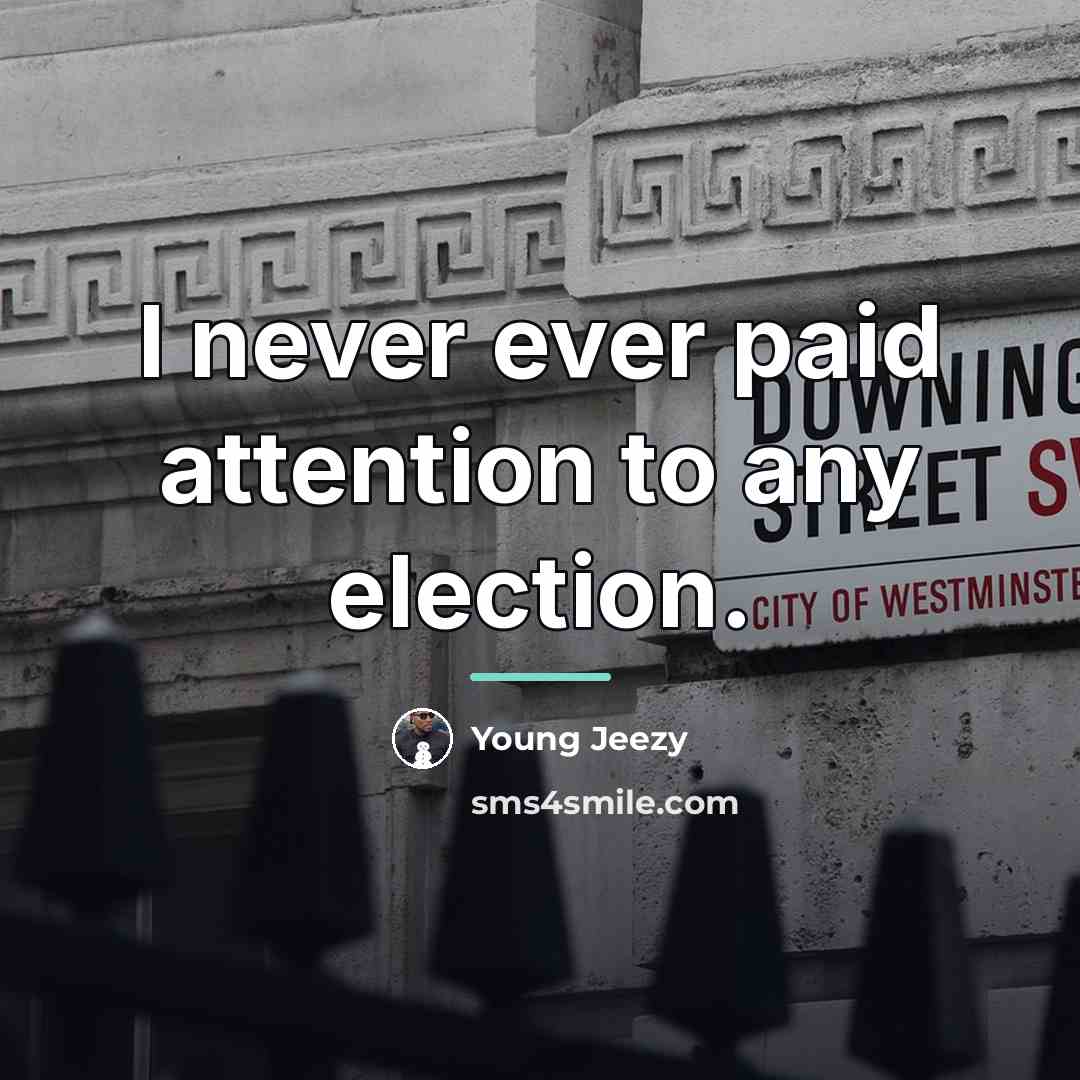 “I never ever paid attention to any election.…” quote by Young Jeezy